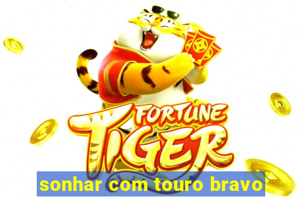 sonhar com touro bravo